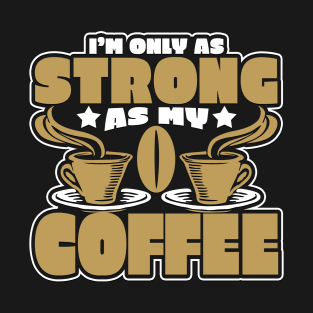 I'm Only As Strong As My Coffee Novelty T-Shirt