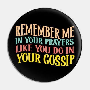 Remember Me In Your Prayers Like You Do In Your Gossip Pin