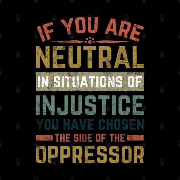 If You Are Neutral In Situations Injustice Oppressor by Mr_tee