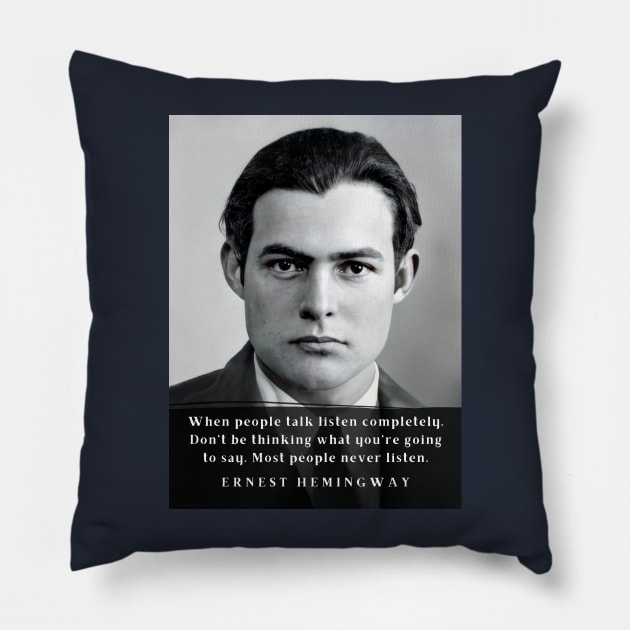 Ernest Hemingway portrait and  quote: When people talk listen completely. Don’t be thinking what you’re going to say. Pillow by artbleed