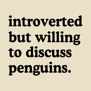 Introverted But Willing To Discuss Penguins Penguin Lover Humor T-Shirt