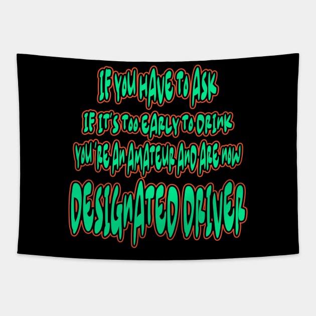 If You Have To Ask If It's Too Early To Drink You 'Re An Amateur And Are Now Designated Driver Tapestry by Officail STORE