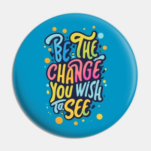 Be the Change You Wish to See Pin