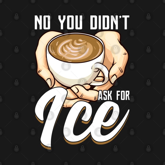 You Didn't Ask For Ice Coffee Funny Barista Gift Coffeemaker by Proficient Tees