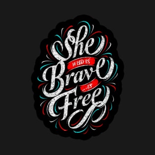 She Who Is Brave Is Free - Typography Inspirational Quote Design Great For Any Occasion T-Shirt