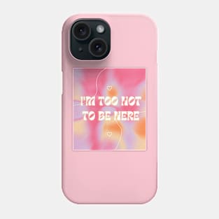 I'm too hot to be here! Phone Case