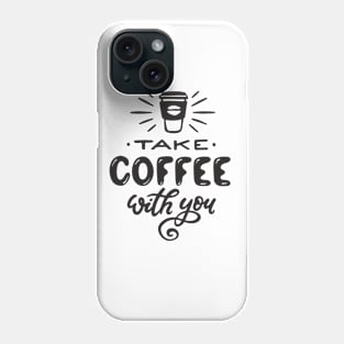 Take Coffee With You - Coffee Tshirt Phone Case