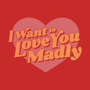 Love You Madly T-Shirt