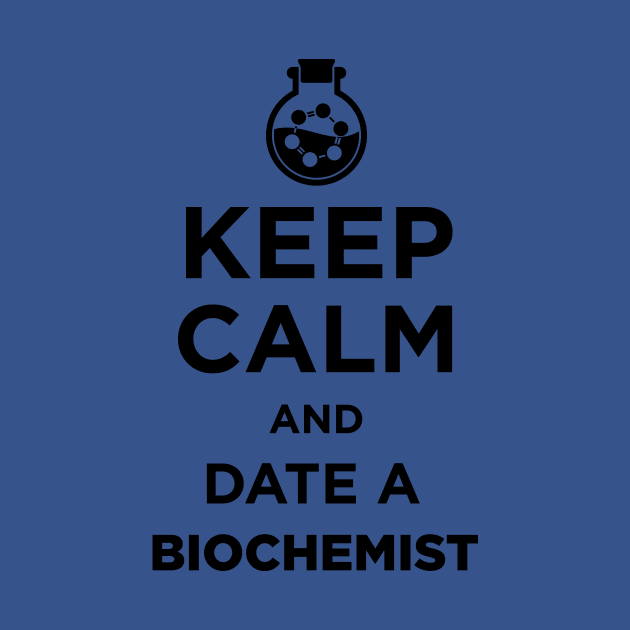 Keep Calm And Date A Biochemist by JamesBennettBeta