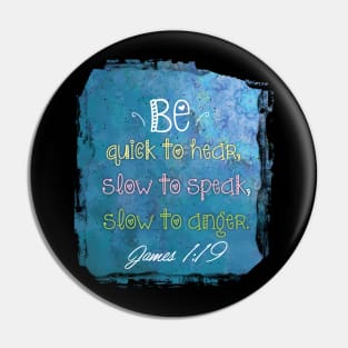 Bible verse be quick to hear, slow to speak, slow to anger.  James 1:19 | Christian Bible Verse Pin