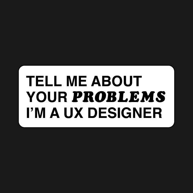 Tell me about your problems. I'm a UX designer by annacush