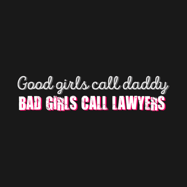 Bad Girls Call Lawyers Sassy Saying by TheDaintyTaurus