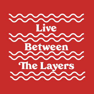 Live Between the Layers T-Shirt