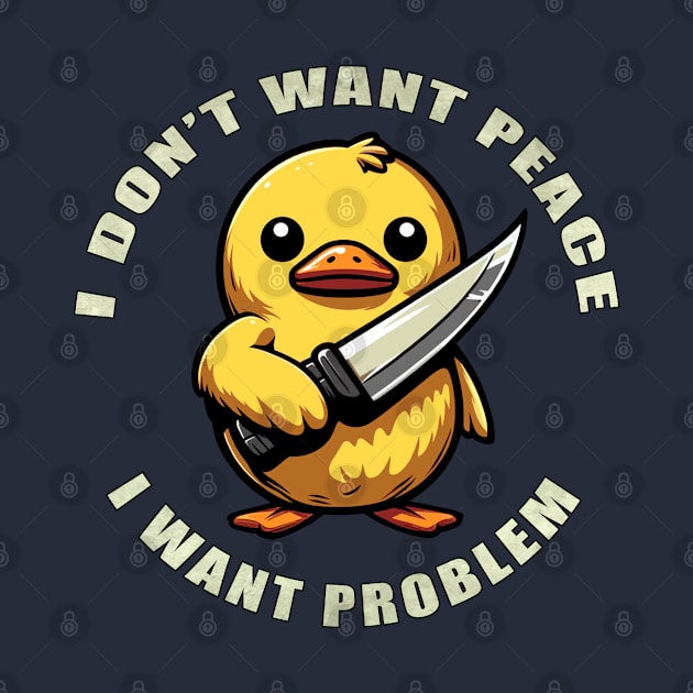 Funny Duck I Don't Want Peace I Want Problem by Mr.PopArts