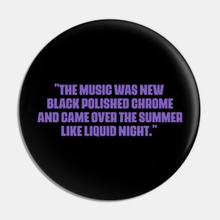 "The music was new black polished chrome and came over the summer like liquid night." Pin