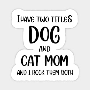 I Have Two Titles Dog And Cat Mom Magnet