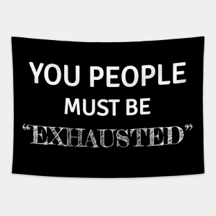 You people must be exhausted Tapestry