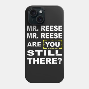 Are you still there Mr Reese??? Phone Case