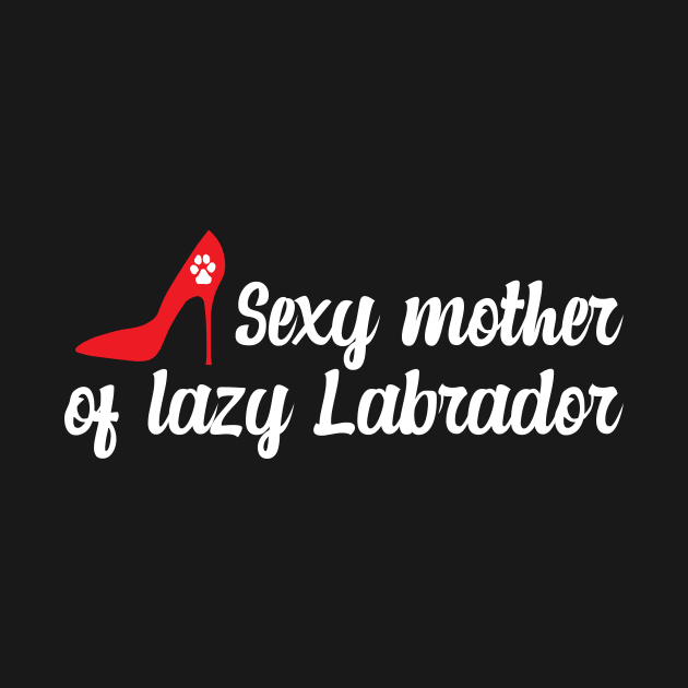 Sexy Mother of a Lazy Labrador by Dog Lovers Store