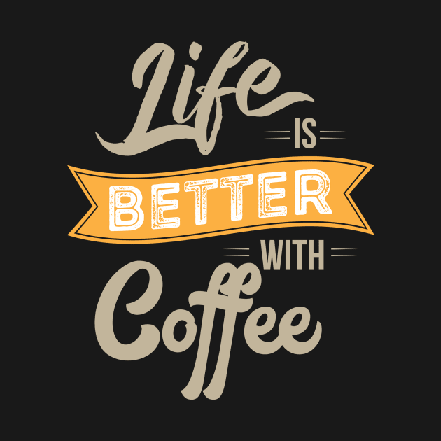 Life is Better with Coffee by teefun