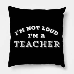 Funny Teacher I'm Not Loud Sarcastic Teaching Gift Pillow