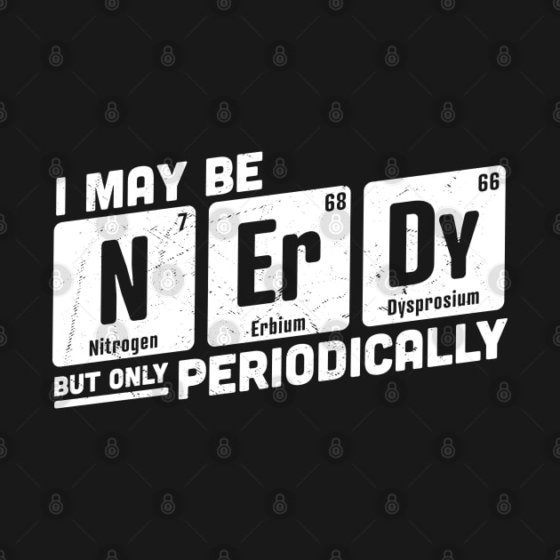 I May be Nerdy But Only Periodically by OrangeMonkeyArt