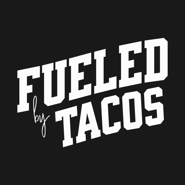 Fueled by Tacos by SpringDesign888