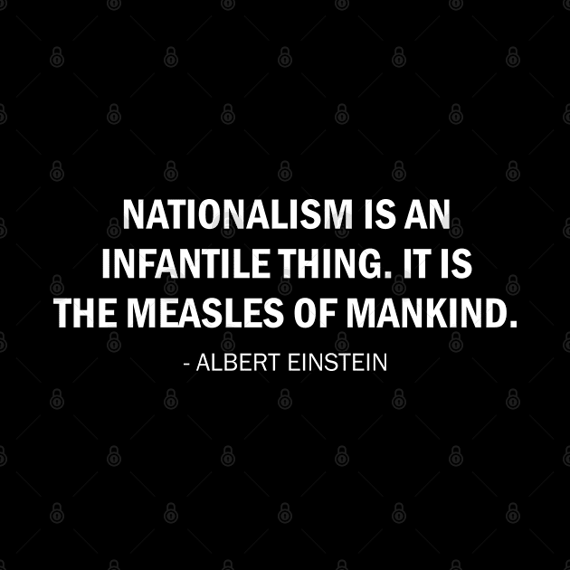 Nationalism is an Infantile Disease. It is the Measles of Mankind (white) by Everyday Inspiration