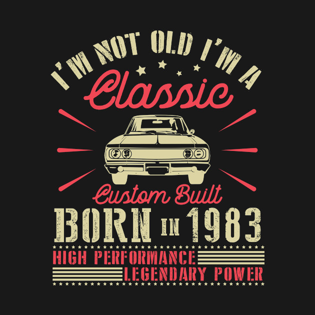 Happy Birthday I'm Not Old I'm Classic Custom Built Born In 1983 High Performance Legendary Power by joandraelliot