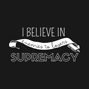 I believe in enemies to lovers supremacy T-Shirt