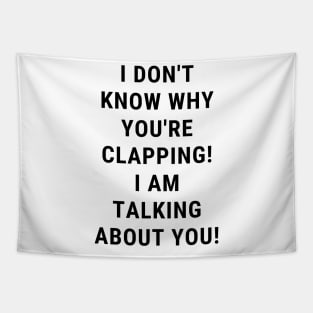 I don't know why you're clapping! i am talking about you! Tapestry