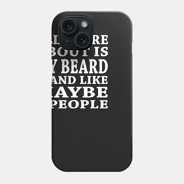 All  I Care About Is My Beard And Like Maybe 3 People Phone Case by hoberthilario