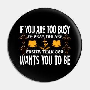 If You Are Too Busy To Pray You Are Busiest Than God Wants You To Be Pin