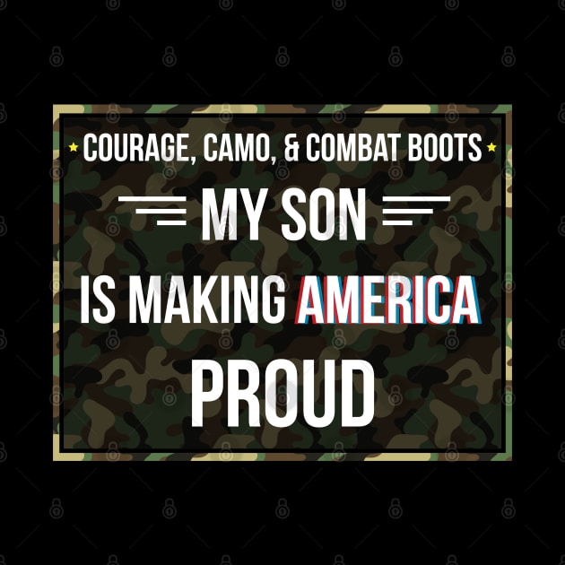 Courage Camo and Combat Boots My Son Making America Proud - Gift Soldier Son Soldier by giftideas