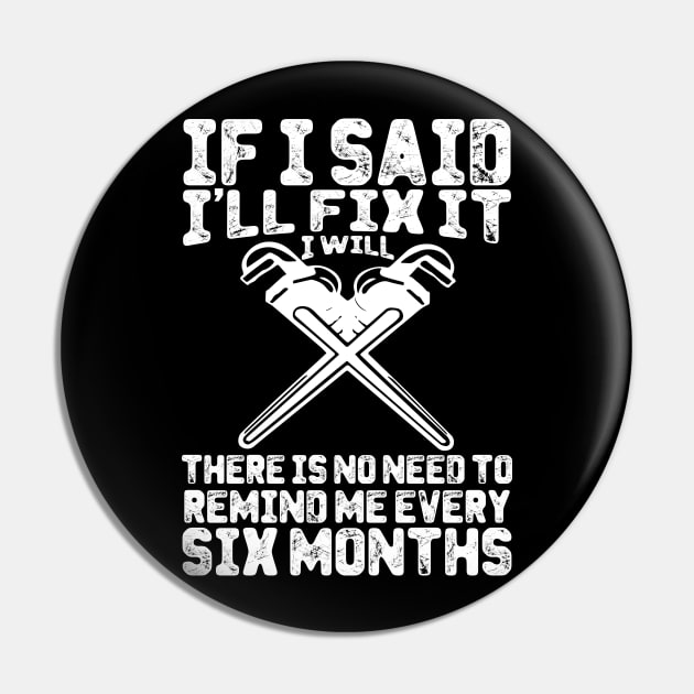 If I Said I'll Fix It I Will There Is No Need To Remind Me Every Six Months Pin by Tee-hub