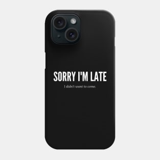 SORRY I'M LATE I DIDN'T WANT TO COME Phone Case