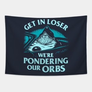 Pondering My Orb - Get In Loser We're Pondering Our Orbs Tapestry