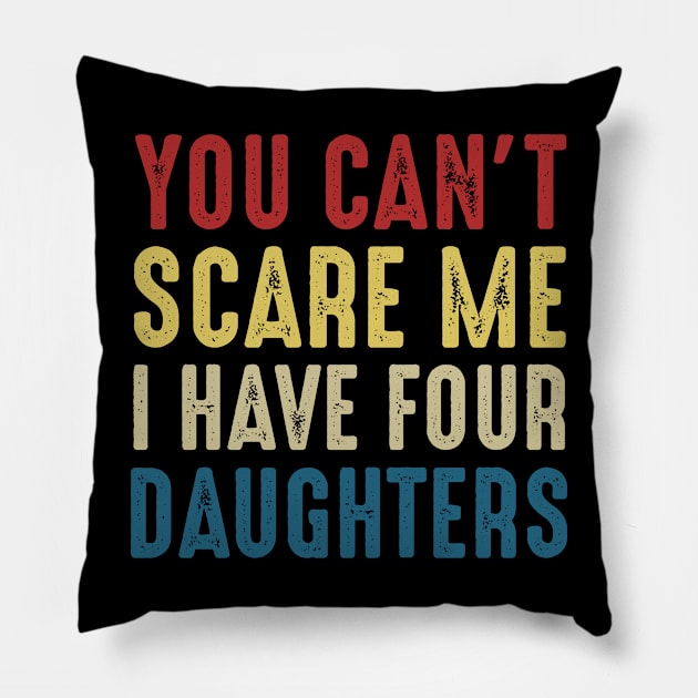 You Can't Scare Me I Have Four Daughters Funny Dad Pillow by Marang