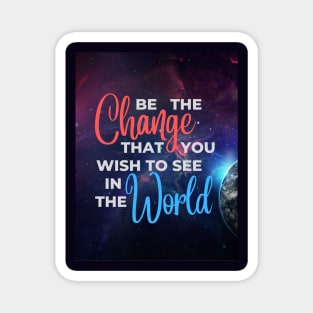 Be the Change that you wish to see in the World Magnet