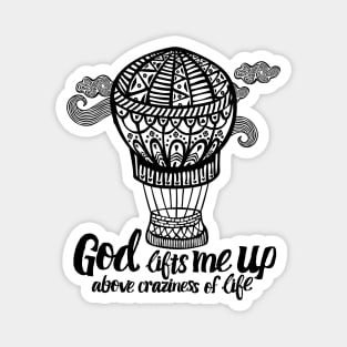 God lifts me up above craziness of life. Magnet