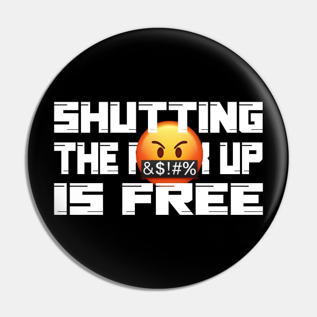 Shutting the fuck up is free Pin by NyteVisions