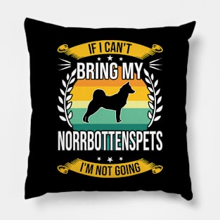 If I Can't Bring My Norrbottenspets Funny Dog Lover Gift Pillow