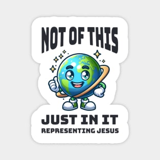 Not of This World, Just In It – Representing Jesus Magnet