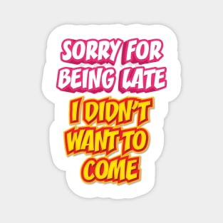 SORRY FOR BEING LATE || FUNNY QUOTE Magnet