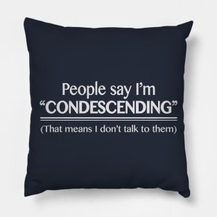 people say i'm condescending Pillow