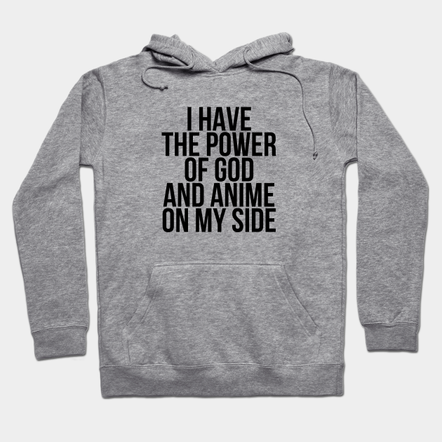 I Have the Power of God and Anime on My Side - Ver 1 Black Text - Vine Meme - Hoodie | TeePublic I Have the Power of God and Anime on My Side - Ver 1 Black Text - Vine Meme - Hoodie | TeePublic