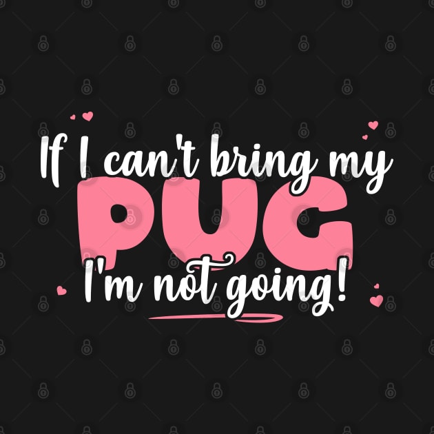 If I Can't Bring My Pug I'm Not Going - Cute Dog Lover print by theodoros20