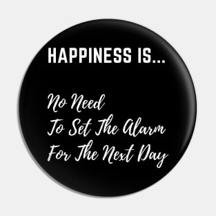 Happiness is No Need to set The Alarm - White Text Pin