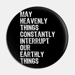 May Heavenly Things Constantly Interrupt Our Earthly Things Pin