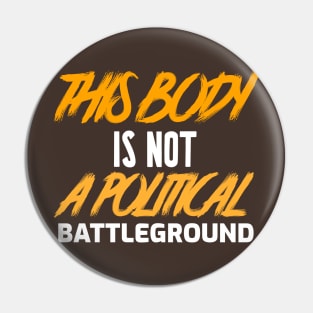 This Body Is Not Political Battleground Pin